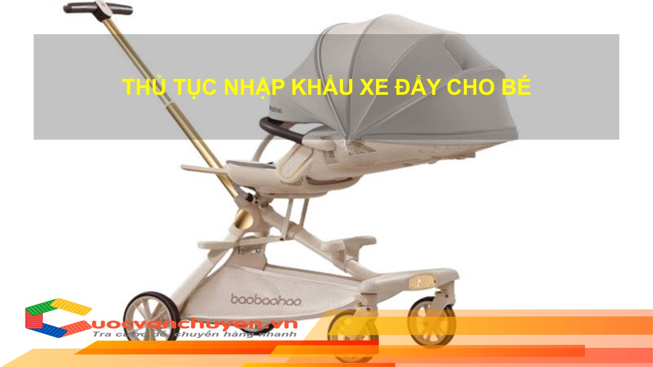 Thủ Tục Nhập Khẩu Xe Đẩy Cho Bé